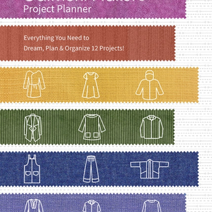 Garment Maker’s Project Planner: Everything a Seamstress Needs to Dream, Plan & Organize 12 Projects!