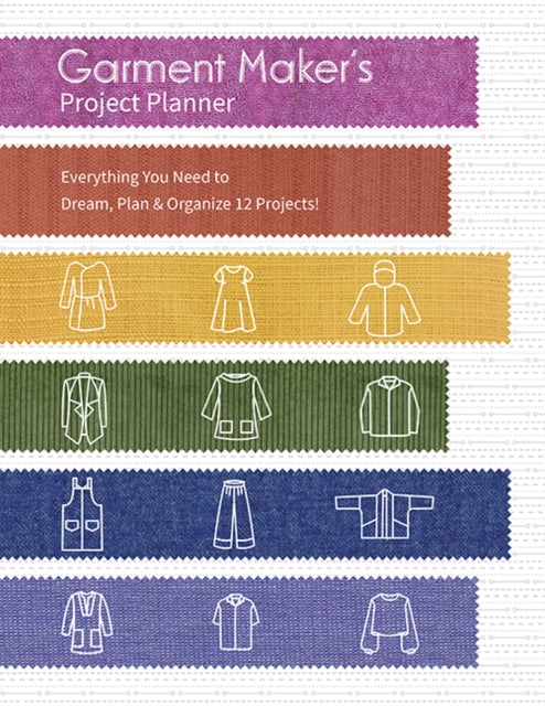 Garment Maker’s Project Planner: Everything a Seamstress Needs to Dream, Plan & Organize 12 Projects!