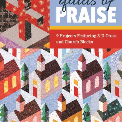 Quilts of Praise: 9 Projects Featuring 3-D Cross and Church Blocks