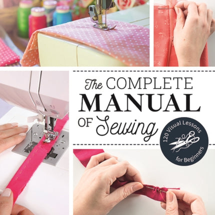 The Complete Manual of Sewing: 120 Visual Lessons for Beginners