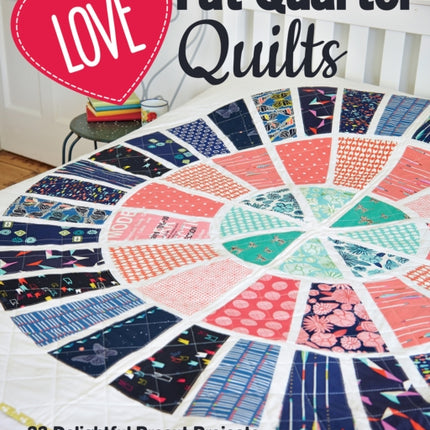 Love Fat Quarter Quilts: 20 Delightful Precut Projects for All Skill Levels