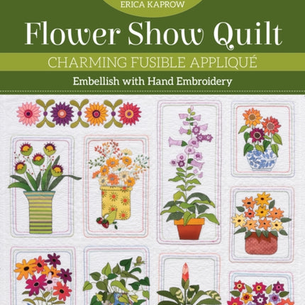 Flower Show Quilt: Charming Fusible Appliqué; Embellish with Hand Embroidery