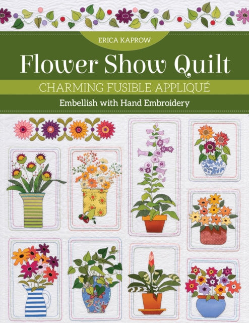 Flower Show Quilt: Charming Fusible Appliqué; Embellish with Hand Embroidery