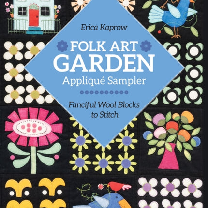 Folk Art Garden Appliqué Sampler: Fanciful Wool Blocks to Stitch