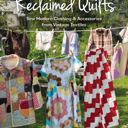 Reclaimed Quilts Sew Modern Clothing  Accessories from Vintage Textiles