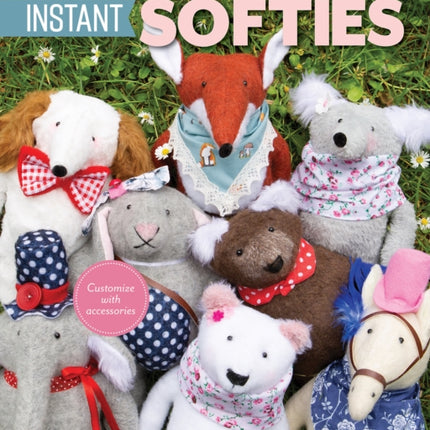 Instant Softies: Surprisingly Simple Projects with 3 Pattern Pieces