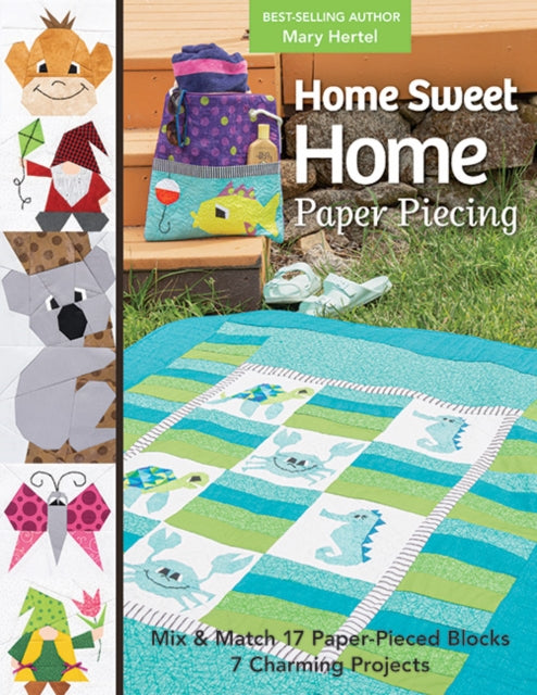 Home Sweet Home Paper Piecing: Mix & Match 17 Paper-Pieced Blocks; 7 Charming Projects