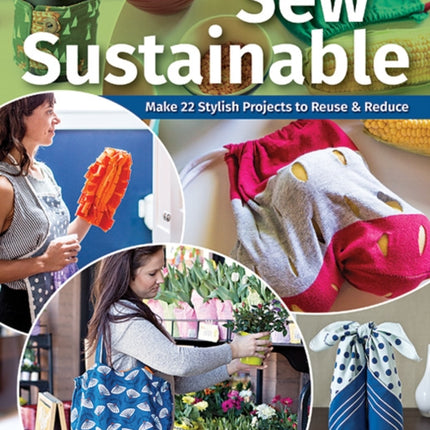 Sew Sustainable: Make 22 Stylish Projects to