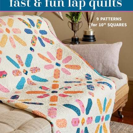 Fast & Fun Lap Quilts: 9 Patterns for 10" Squares