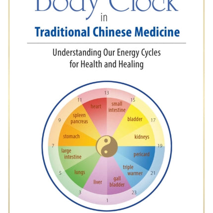 The Body Clock in Traditional Chinese Medicine: Understanding Our Energy Cycles for Health and Healing