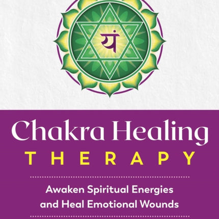 Chakra Healing Therapy: Awaken Spiritual Energies and Heal Emotional Wounds