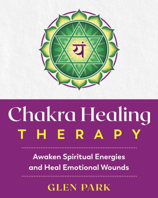 Chakra Healing Therapy: Awaken Spiritual Energies and Heal Emotional Wounds