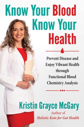 Know Your Blood, Know Your Health: Prevent Disease and Enjoy Vibrant Health through Functional Blood Chemistry Analysis