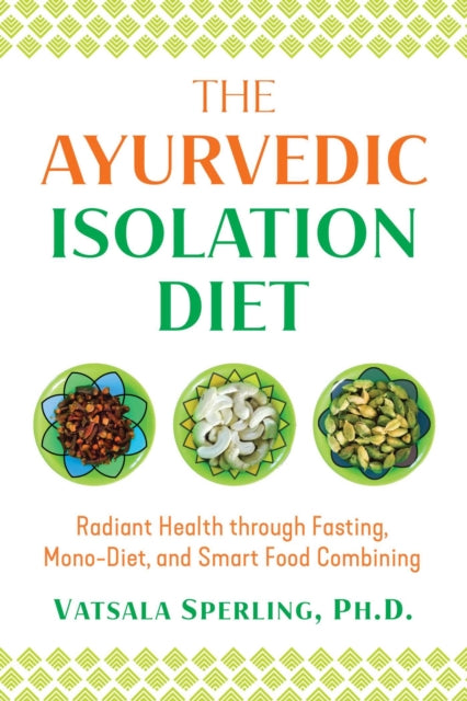 The Ayurvedic Reset Diet: Radiant Health through Fasting, Mono-Diet, and Smart Food Combining