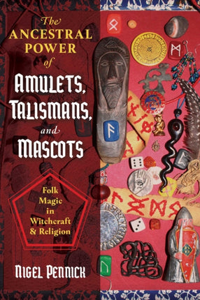 The Ancestral Power of Amulets, Talismans, and Mascots: Folk Magic in Witchcraft and Religion