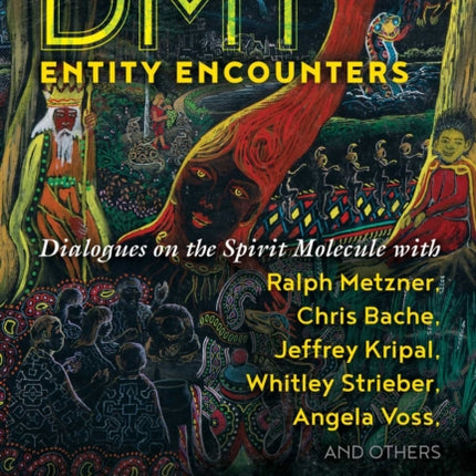 DMT Entity Encounters: Dialogues on the Spirit Molecule with Ralph Metzner, Chris Bache, Jeffrey Kripal, Whitley Strieber, Angela Voss, and Others