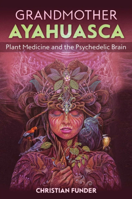 Grandmother Ayahuasca: Plant Medicine and the Psychedelic Brain