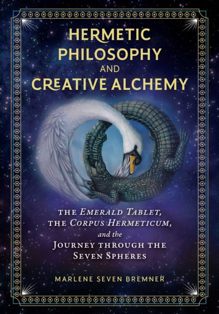 Hermetic Philosophy and Creative Alchemy: The Emerald Tablet, the Corpus Hermeticum, and the Journey through the Seven Spheres