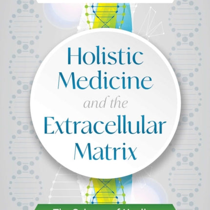 Holistic Medicine and the Extracellular Matrix: The Science of Healing at the Cellular Level