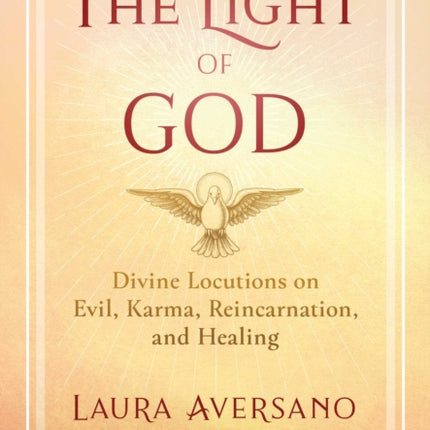 The Light of God: Divine Locutions on Evil, Karma, Reincarnation, and Healing