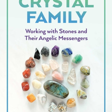 Discover Your Crystal Family: Working with Stones and Their Angelic Messengers