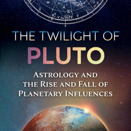 The Twilight of Pluto: Astrology and the Rise and Fall of Planetary Influences