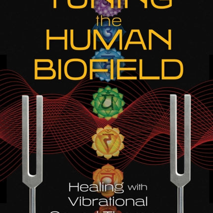 Tuning the Human Biofield: Healing with Vibrational Sound Therapy