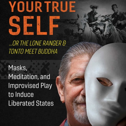 The Lone Ranger and Tonto Meet Buddha: Masks, Meditation, and Improvised Play to Induce Liberated States