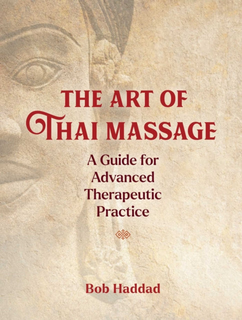 The Art of Thai Massage: A Guide for Advanced Therapeutic Practice