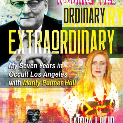 Making the Ordinary Extraordinary: My Seven Years in Occult Los Angeles with Manly Palmer Hall