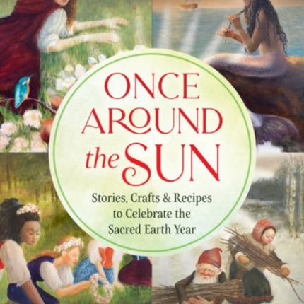 Once Around the Sun: Stories, Crafts, and Recipes to Celebrate the Sacred Earth Year