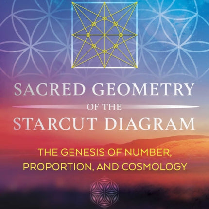 Sacred Geometry of the Starcut Diagram: The Genesis of Number, Proportion, and Cosmology