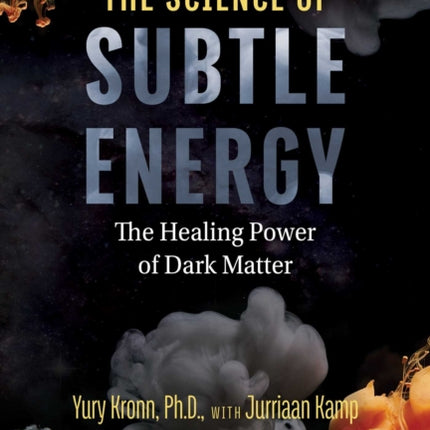 The Science of Subtle Energy: The Healing Power of Dark Matter