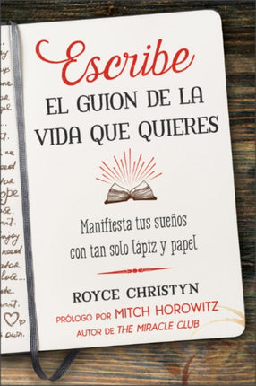 Escribe el guion de la vida que quieres: Manifiesta tus sueños con tan solo lápiz y papel