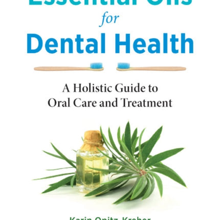 Essential Oils for Dental Health: A Holistic Guide to Oral Care and Treatment