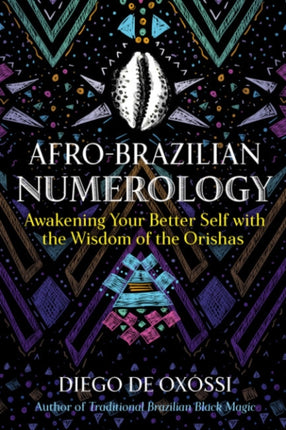 Afro-Brazilian Numerology: Awakening Your Better Self with the Wisdom of the Orishas