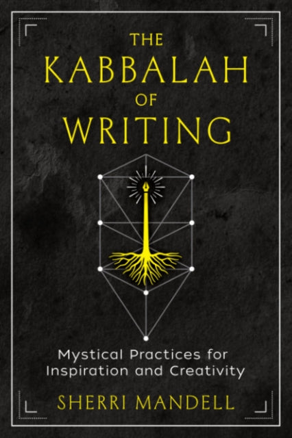 The Kabbalah of Writing: Mystical Practices for Inspiration and Creativity