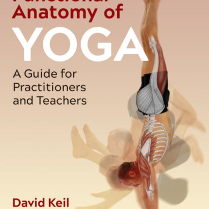 Functional Anatomy of Yoga: A Guide for Practitioners and Teachers