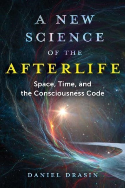 A New Science of the Afterlife: Space, Time, and the Consciousness Code