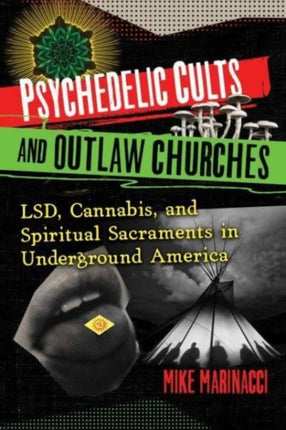 Psychedelic Cults and Outlaw Churches: LSD, Cannabis, and Spiritual Sacraments in Underground America