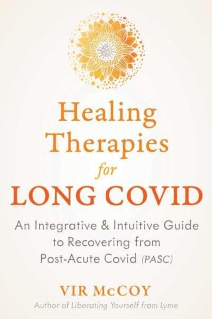 Healing Therapies for Long Covid: An Integrative and Intuitive Guide to Recovering from Post-Acute Covid