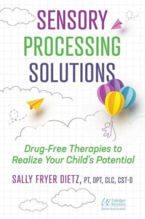 Sensory Processing Solutions: Drug-Free Therapies to Realize Your Child's Potential