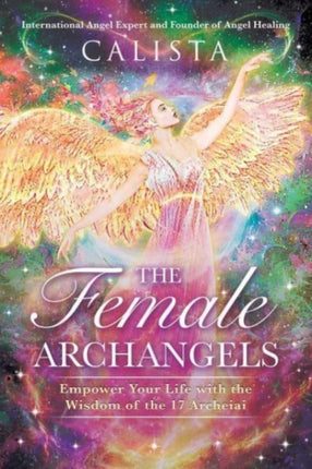 The Female Archangels: Empower Your Life with the Wisdom of the 17 Archeiai