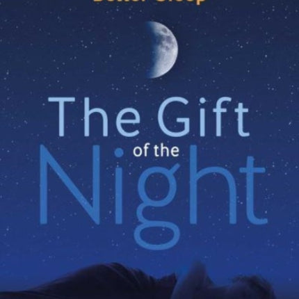 The Gift of the Night: A Six-Step Program for Better Sleep