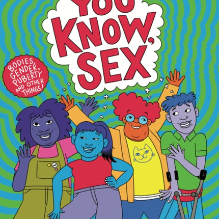 You Know, Sex: Bodies, Gender, Puberty, and Other Things