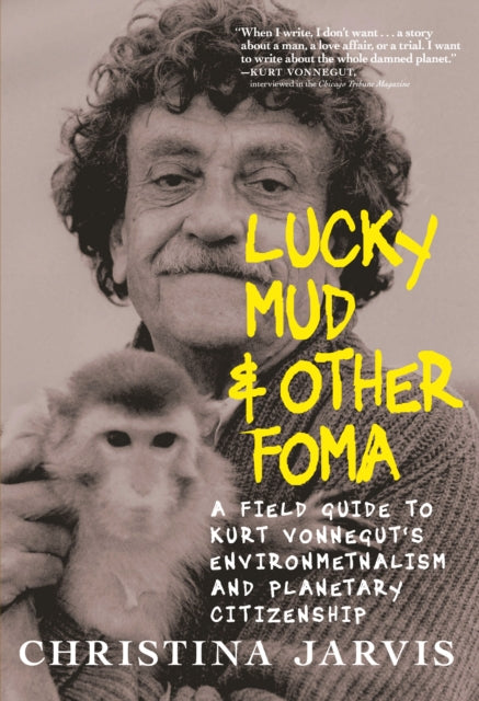 Lucky Mud And Other Foma: A Field Guide to Kurt Vonnegut's Environmentalism and Planetary Citizenship