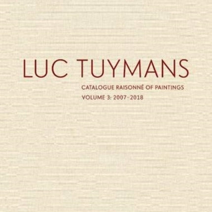 Luc Tuymans Catalogue Raisonné of Paintings: Volume 3