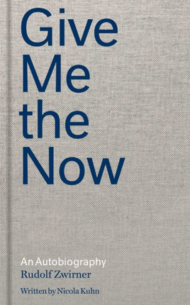 Rudolf Zwirner: Give Me the Now: An Autobiography