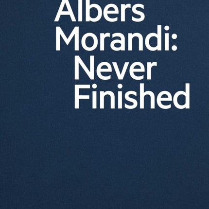 Albers and Morandi: Never Finished