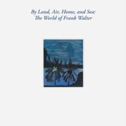 By Land, Air, Home, and Sea: The World of Frank Walter